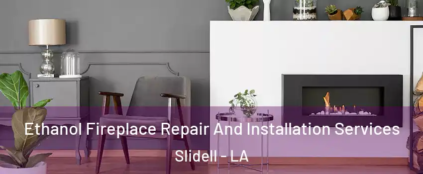 Ethanol Fireplace Repair And Installation Services Slidell - LA