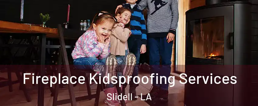  Fireplace Kidsproofing Services Slidell - LA