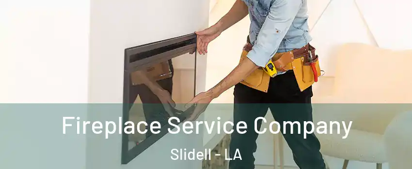 Fireplace Service Company Slidell - LA