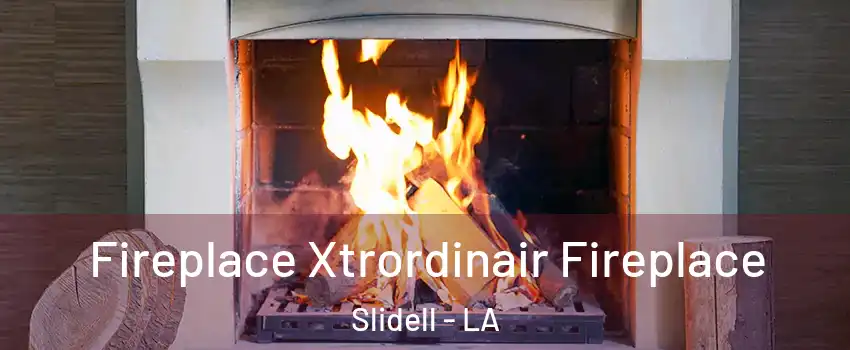  Fireplace Xtrordinair Fireplace Slidell - LA