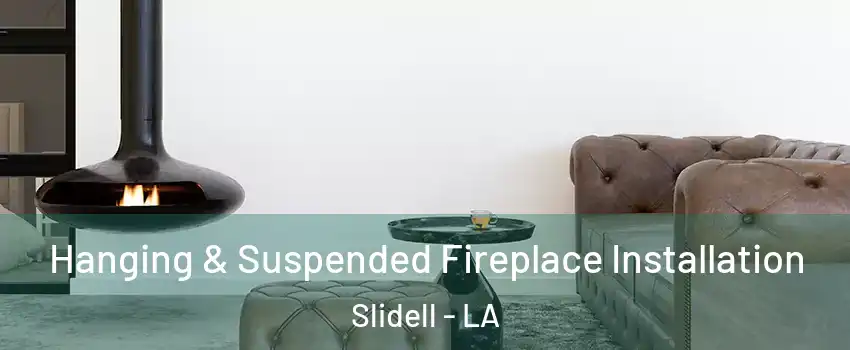 Hanging & Suspended Fireplace Installation Slidell - LA